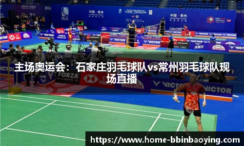 主场奥运会：石家庄羽毛球队vs常州羽毛球队现场直播